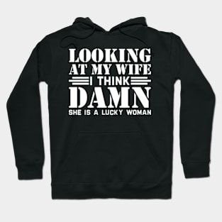 Looking At My Wife I Think Damn She Is A Lucky Woman Hoodie